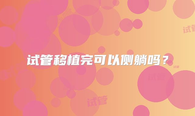 试管移植完可以侧躺吗？