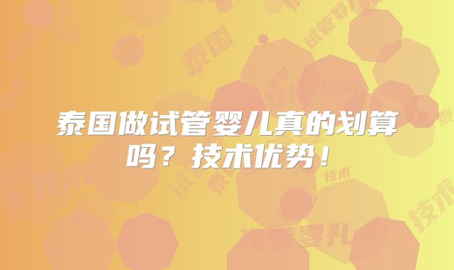 泰国做试管婴儿真的划算吗?技术优势!