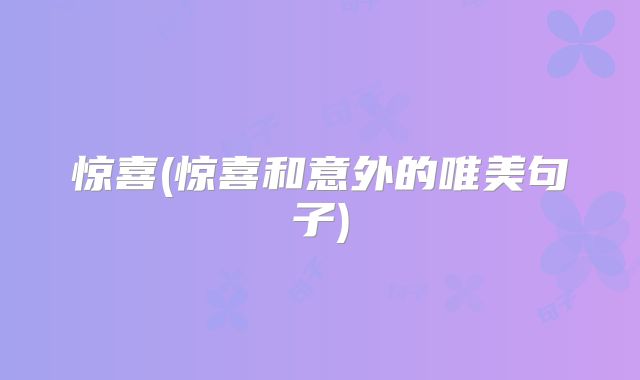 惊喜(惊喜和意外的唯美句子)