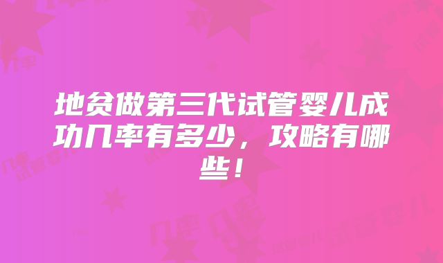 地贫做第三代试管婴儿成功几率有多少，攻略有哪些！
