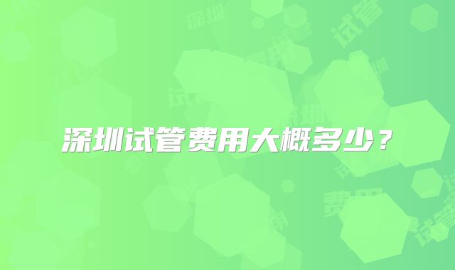 深圳试管费用大概多少？