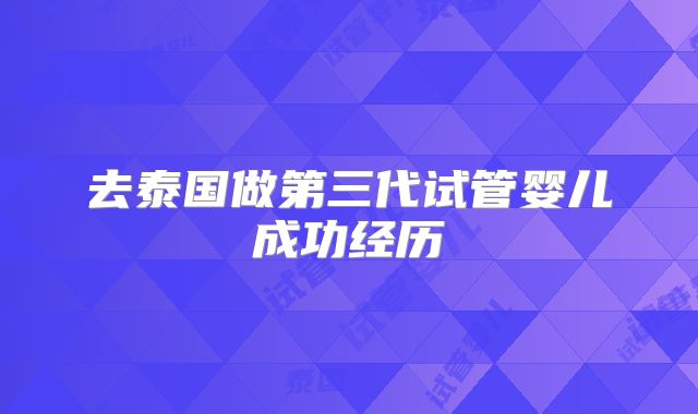 去泰国做第三代试管婴儿成功经历