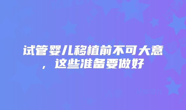 试管婴儿移植前不可大意, 这些准备要做好