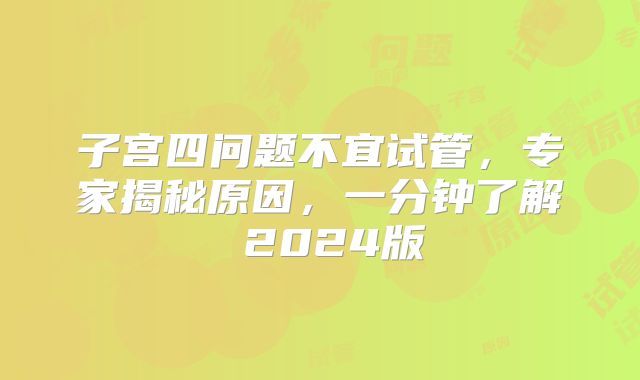 子宫四问题不宜试管,专家揭秘原因,一分钟了解 2024版
