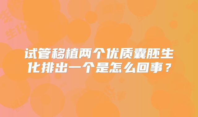 试管移植两个优质囊胚生化排出一个是怎么回事?