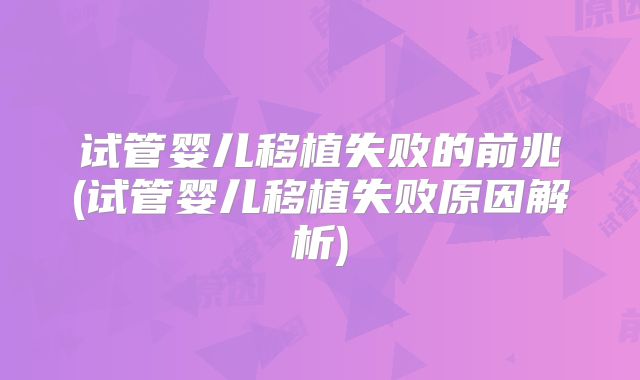 试管婴儿移植失败的前兆(试管婴儿移植失败原因解析)