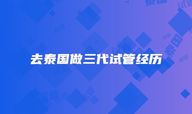 去泰国做三代试管经历