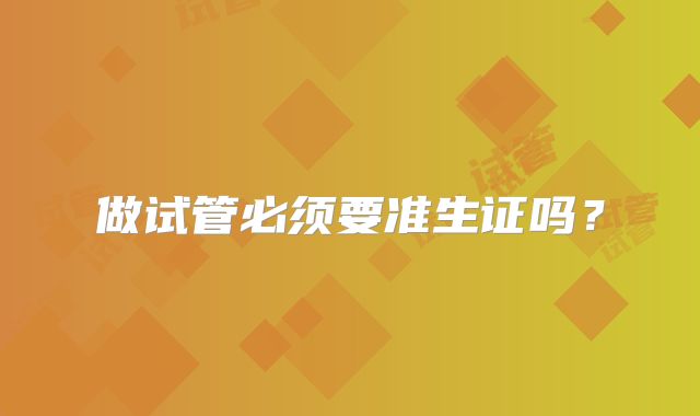 做试管必须要准生证吗?