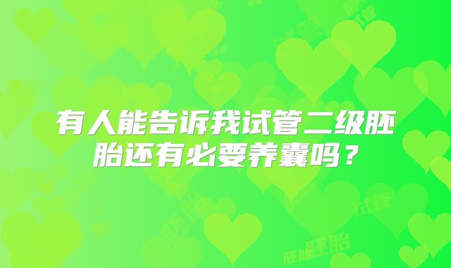 有人能告诉我试管二级胚胎还有必要养囊吗？