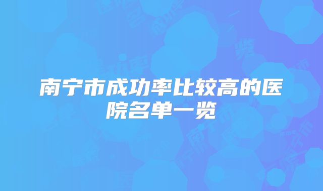 南宁市成功率比较高的医院名单一览
