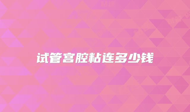 试管宫腔粘连多少钱