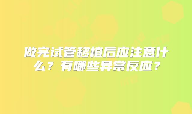 做完试管移植后应注意什么？有哪些异常反应？