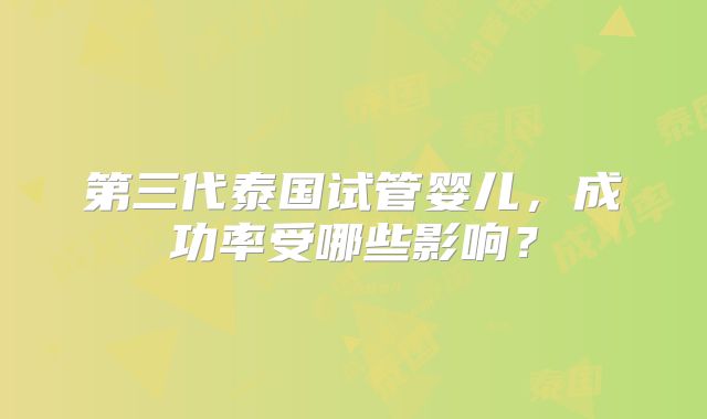 第三代泰国试管婴儿，成功率受哪些影响？