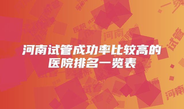 河南试管成功率比较高的医院排名一览表