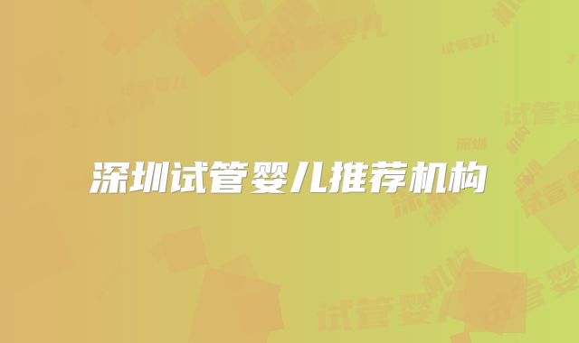 深圳试管婴儿推荐机构