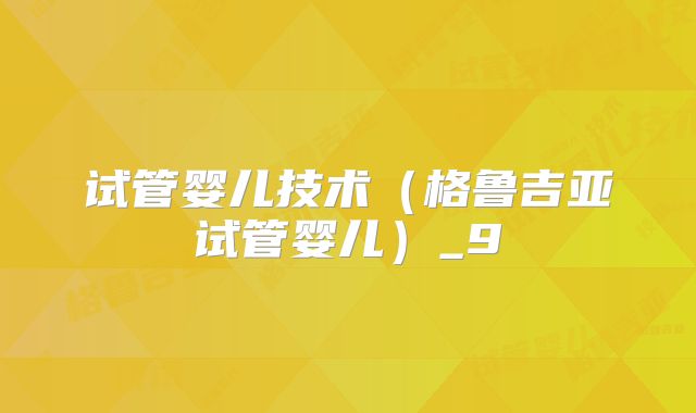 试管婴儿技术（格鲁吉亚试管婴儿）_9