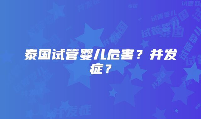 泰国试管婴儿危害?并发症?