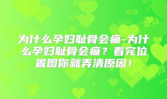 为什么孕妇耻骨会痛-为什么孕妇耻骨会痛？看完位置图你就弄清原因！