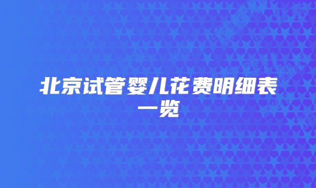 北京试管婴儿花费明细表一览