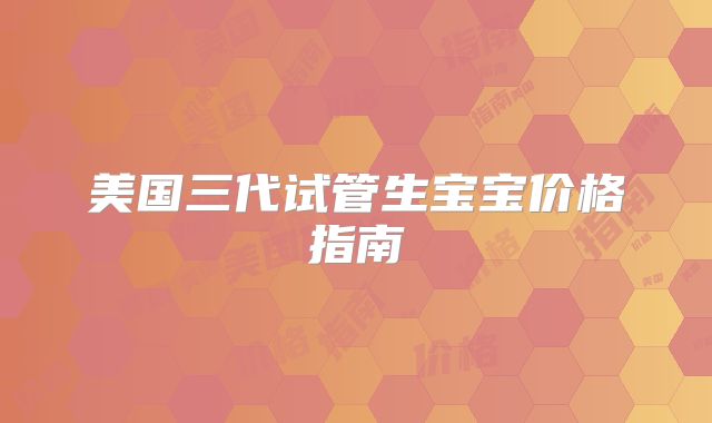 美国三代试管生宝宝价格指南