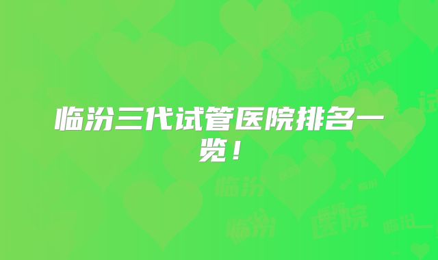 临汾三代试管医院排名一览!
