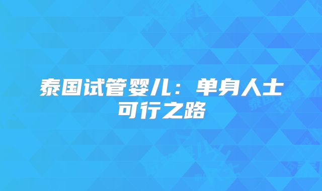 泰国试管婴儿：单身人士可行之路