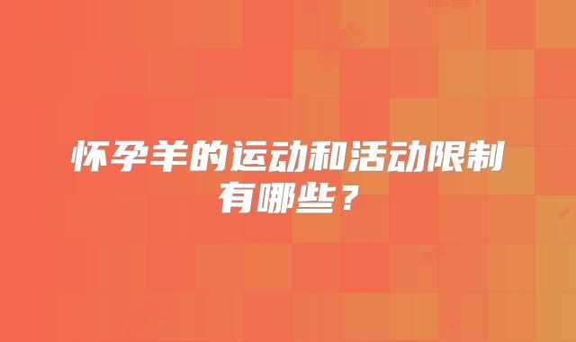 怀孕羊的运动和活动限制有哪些?