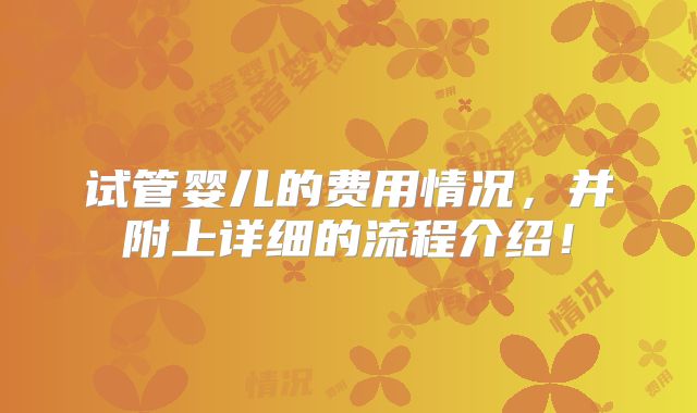 试管婴儿的费用情况，并附上详细的流程介绍！