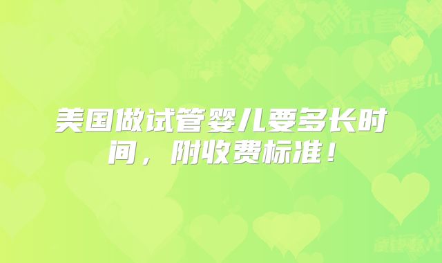 美国做试管婴儿要多长时间，附收费标准！