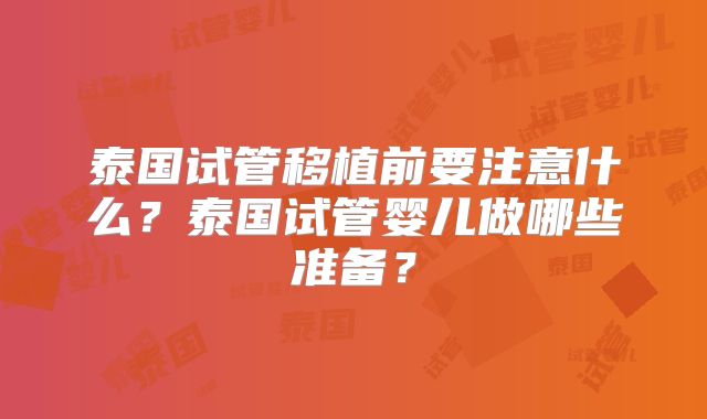 泰国试管移植前要注意什么?泰国试管婴儿做哪些准备?