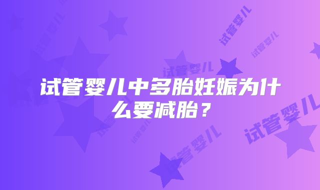 试管婴儿中多胎妊娠为什么要减胎?