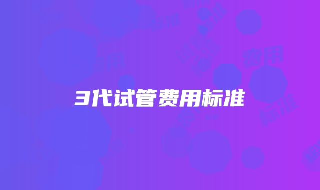 3代试管费用标准