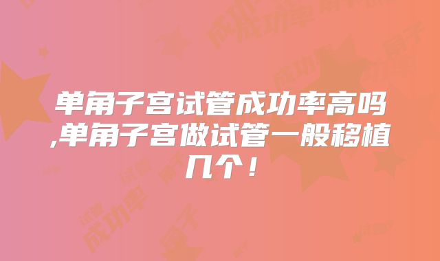 单角子宫试管成功率高吗,单角子宫做试管一般移植几个！