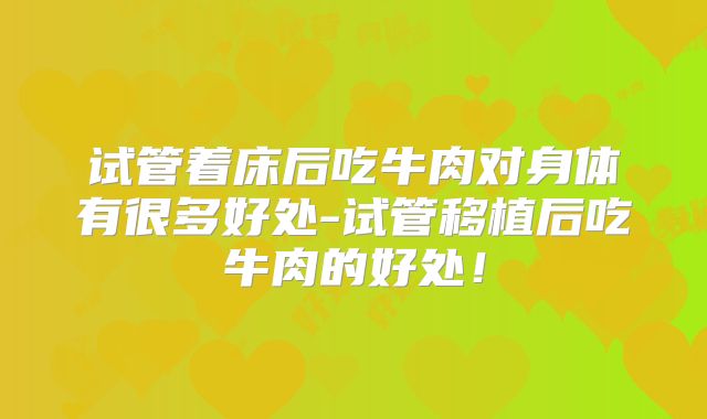 试管着床后吃牛肉对身体有很多好处-试管移植后吃牛肉的好处!
