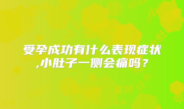 受孕成功有什么表现症状,小肚子一侧会痛吗？