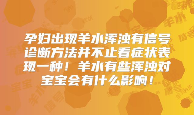 孕妇出现羊水浑浊有信号诊断方法并不止看症状表现一种！羊水有些浑浊对宝宝会有什么影响！