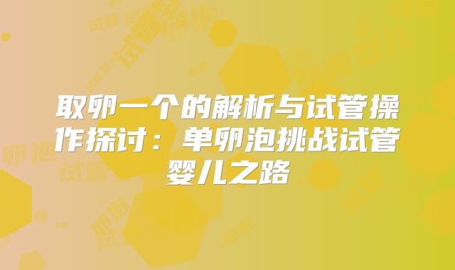 取卵一个的解析与试管操作探讨：单卵泡挑战试管婴儿之路