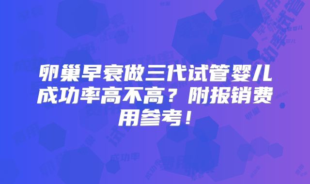 卵巢早衰做三代试管婴儿成功率高不高？附报销费用参考！