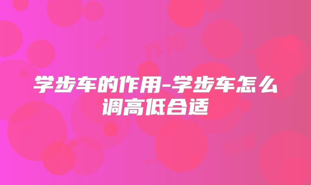 学步车的作用-学步车怎么调高低合适