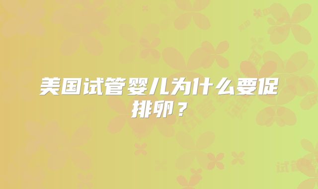 美国试管婴儿为什么要促排卵？