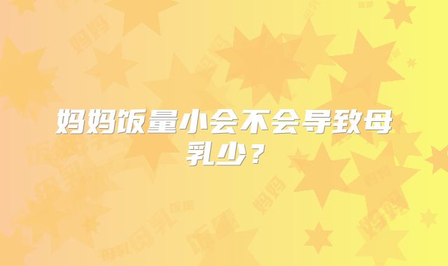 妈妈饭量小会不会导致母乳少？