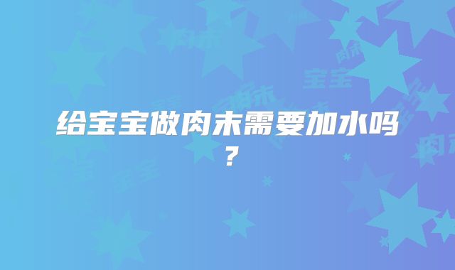 给宝宝做肉末需要加水吗？