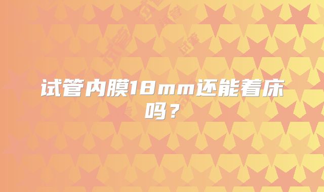 试管内膜18mm还能着床吗？