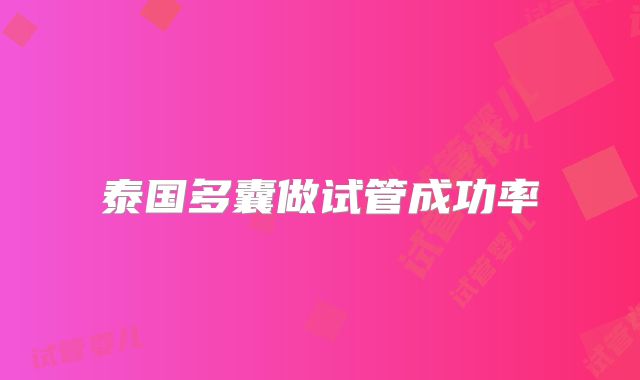 泰国多囊做试管成功率