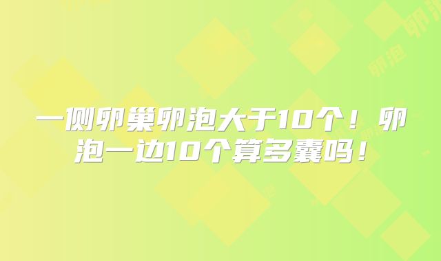 一侧卵巢卵泡大于10个!卵泡一边10个算多囊吗!