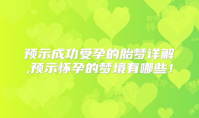 预示成功受孕的胎梦详解,预示怀孕的梦境有哪些！