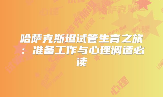 哈萨克斯坦试管生育之旅：准备工作与心理调适必读