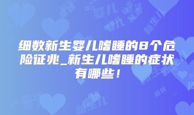 细数新生婴儿嗜睡的8个危险征兆_新生儿嗜睡的症状有哪些！