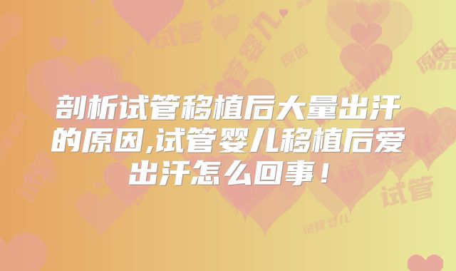剖析试管移植后大量出汗的原因,试管婴儿移植后爱出汗怎么回事!