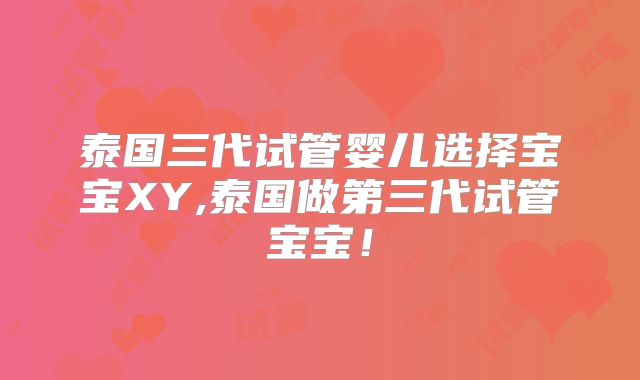 泰国三代试管婴儿选择宝宝XY,泰国做第三代试管宝宝!